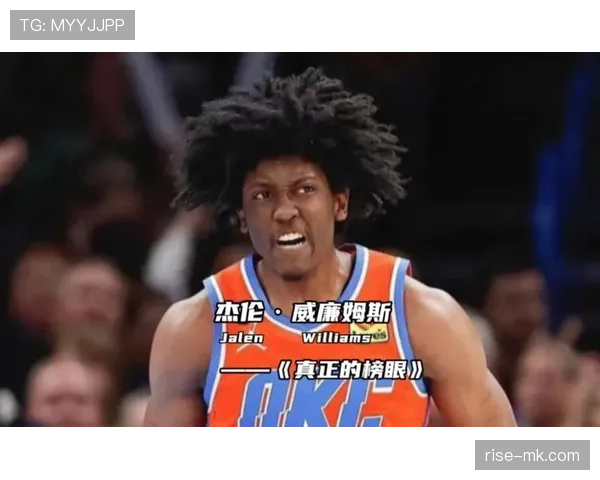 杰伦·威廉姆斯突破拉开空间效率提升明显助力球队进攻升级