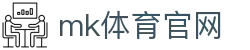 MK体育官方网站 - 安全娱乐专家